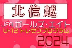 2024年度 JFA ガールズ･エイトU-12北信越 例年9月開催！日程・組合せ募集中