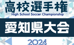 2024年度 第103回 全国高校サッカー選手権 愛知県大会  いよいよ開幕！目指せ全国   1回戦 10/12結果速報！