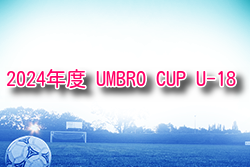 2024年度 UMBRO CUP U-18  アンブロカップ (福島)  例年8月開催！日程・組合せ募集中！