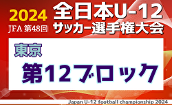 2024年度 JFA 第48回 全日本U-12サッカー選手権大会 東京大会第12ブロック 10/12結果掲載＆中央大会出場チーム決定！10/14結果速報！