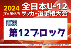 2024年度 JFA 第48回 全日本U-12サッカー選手権大会 東京大会第12ブロック 例年9月開催！日程・組合せ募集中