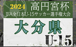 2024年度 高田杯 第36回大分県ユースU-15サッカー選手権大会 2回戦9/29結果速報！