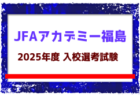 【JFAアカデミー福島】2025年度 入校生選考試験 7/14,20他開催！
