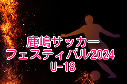 鹿嶋サッカーフェスティバル2024 U-18（ユースの部）茨城 例年8月開幕！大会情報・組合せ募集！