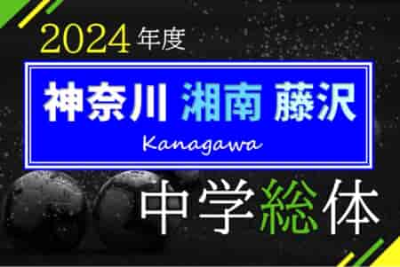 速報！2024年度 神奈川県中学総体 藤沢市中学校サッカー大会 6/29 1回戦全結果更新！2回戦は6/30開催！