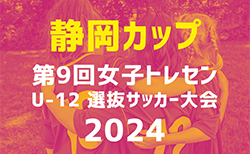 2024年度　静岡カップ 女子トレセンU-12選抜サッカー大会　7/ 27,28開催！メンバー・組み合わせ情報をお待ちしています！