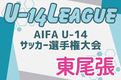 2024年度 AIFA U-14サッカーリーグ東尾張（愛知）予選リーグ  Dブロック10/5,6結果速報！