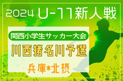 2024年度第31回関西小学生サッカー大会 川西猪名川予選(兵庫･北摂大会予選)  11/16.17結果速報！組合せ情報お待ちしています！