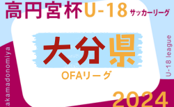 高円宮杯U-18サッカーリーグ 2024 OFAリーグ 大分 後期 10/5結果掲載！次回10/12開催！