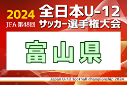 2024年度 JFA第48回全日本U-12サッカー選手権富山県大会 兼 KNB杯 例年9月開催！日程・組合せ募集中