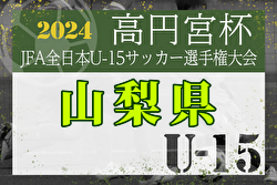 2024年度 ウィナーズカップ 兼 第36回高円宮杯U-15山梨県大会 例年9月開催！日程・組合せ募集中