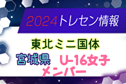 【メンバー】2024年度第51回東北総合体育大会（ミニ国体）宮城県少年女子メンバー掲載！