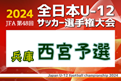 2024年度 JFA第48回全日本U-12サッカー選手権大会 西宮代表チーム決定トーナメント（兵庫） 例年9月開催！日程・組合せ募集中
