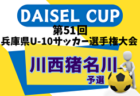 2024年度 DAICEL CUP 第51回兵庫県U-10サッカー選手権大会 伊丹予選（北摂大会予選） 例年9月開催！日程・組合せ募集中