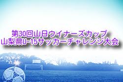 2024年度 第30回山日ウイナーズカップ山梨県U-15サッカーチャレンジ大会 山梨 例年9月開催！日程・組合せ募集中