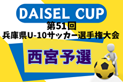 2024年度 DAICEL CUP 第51回兵庫県U-10サッカー選手権大会 西宮地区予選 例年9月開催！日程・組合せ募集中