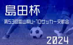 2024年度 島田杯 第53回富山県U-10サッカー交歓会 10/12〜14開催！組合せ募集中！