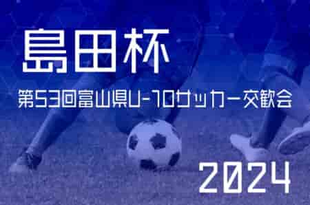 2024年度 島田杯 第53回富山県U-10サッカー交歓会 10/12〜14開催！組合せ募集中！