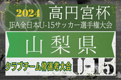 2024年度 高円宮杯クラブチーム枠選考大会 山梨 例年8月開幕！大会情報・組合せ募集！