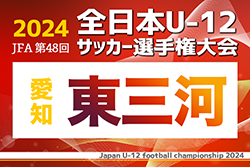 2024年度 第48回 JFA全日本U-12サッカー選手権 愛知 東三河代表決定戦   各ブロック 3回戦･決定戦10/6結果速報！