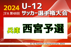 2024年度 JFA第48回U-12サッカー選手権大会 西宮代表チーム決定トーナメント（兵庫） 準々決勝・準決勝10/5結果速報！1回戦・2回戦9/29開催分も結果情報募集！