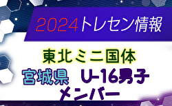 【メンバー】2024年度第51回東北総合体育大会（ミニ国体）宮城県少年男子メンバー掲載！