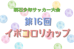 2024年度 明石市少年サッカー大会 第16回イボコロリカップ 兵庫 10/12.13開催！組合せ掲載