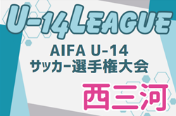 2024年度 AIFA U-14サッカーリーグ西三河（愛知）10/5結果速報！