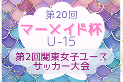 2024年度 第20回マーメイド杯U-15 兼 第2回関東女子ユースサッカー大会（茨城）11/2開幕！組合せ判明分掲載！組合せ未判明分・埼玉代表情報募集！