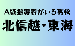 A級ライセンス指導者のいる高校　北信越・東海 21選　