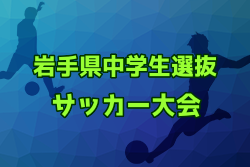 2024年度 第28回岩手県中学生選抜サッカー大会  優勝は胆江地区選抜！詳細情報募集中