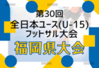 2024年度 第30回全日本ユース(U-15)フットサル大会 福岡県大会 1次ラウンド8/24,25結果判明分掲載！ベスト8決定！ラウンド8は8/31開催　引き続き未判明分の情報募集