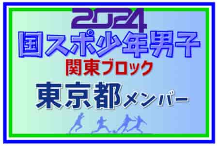 【東京都少年男子】参加選手掲載！2024年度 第78回国民スポーツ大会関東ブロック大会（8/10）情報ありがとうございます！