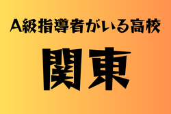 A級ライセンス指導者のいる高校　関東 23選　