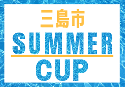 2024年度 第40回三島市サマーカップ（静岡）優勝は清水エスパルス三島！3連覇達成！決勝･予選リーグ全結果表掲載   情報提供ありがとうございます！