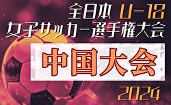 2024年度 JFA第28回全日本U-18女子サッカー選手権大会 中国地域予選会 10/11組合せ抽選、組合せ募集！大会要項掲載！10/20～開催！県代表判明分掲載！