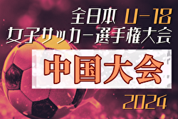 2024年度 JFA第28回全日本U-18女子サッカー選手権大会 中国地域予選会 大会要項掲載！10/20～開催！組合せ募集中