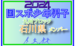 【石川県少年男子】参加選手掲載！2024年度 第45回北信越国民スポーツ大会（8/10,11）