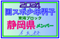 【静岡県少年男子】参加選手掲載！2024年度 第78回国民スポーツ大会東海ブロック大会（8/10,11）