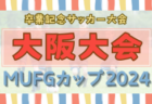 2024年度 第18回卒業記念サッカー大会MUFGカップ 大阪中央大会 優勝はガンバ大阪門真ジュニア！決勝スコアなど未判明分の情報募集