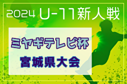 2024年度ミヤギテレビ杯 新人大会U-11県大会（宮城）決勝リーグ10/12結果掲載！次回 決勝トーナメント 11/30. 12/1