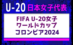 【U-20日本女子代表】 FIFA U-20女子ワールドカップ コロンビア2024 メンバー・スケージュール掲載！