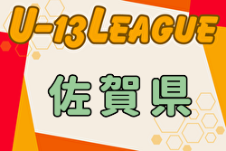 2024年度 高円宮杯佐賀県 U-13 サッカーリーグ（サガんリーグ U-13）9/23までの結果掲載！入力ありがとうございます！引き続き結果・開催日程情報募集中