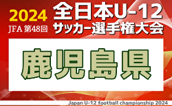 2024年度  JFA第48回全日本U-12 サッカー選手権鹿児島県大会 大会要項掲載！11/10.16.17開催