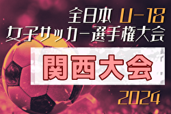 2024年度JFA第28回全日本U-18女子サッカー選手権大会関西大会 10/19～11/10開催！組合せ掲載！全代表決定！