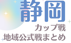 2024年度 静岡カップ戦／地域公式戦まとめ   1/11,12 岳南地区少年サッカー大会 組み合わせ掲載！