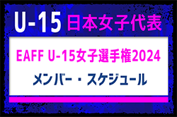 20名招集！【U-15日本女子代表】EAFF U-15女子選手権2024 メンバー・スケジュール発表！（8.14～26＠中国・大連）