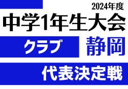 2024年度 第45回静岡県中学1年生大会クラブの部 代表決定戦（県大会） 例年1月開催   組み合わせ情報＆地区予選情報もお待ちしています！