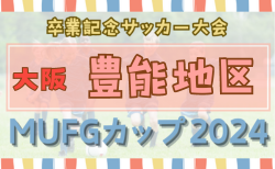 2024年度 第18回卒業記念サッカー大会MUFGカップ 豊能地区予選（大阪） 11/24判明分結果更新！次戦日程・未判明分の組合せ情報募集