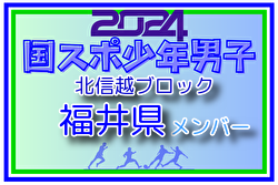 【福井県少年男子】参加選手掲載！2024年度 第45回北信越国民スポーツ大会（8/10,11）